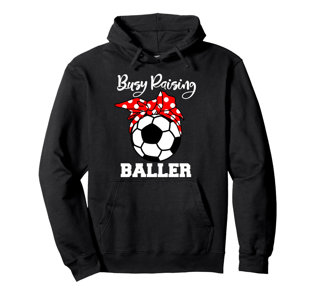 Busy Raising Baller Funny Soccer Mom Hoodie - Unique Graphic Unisex - T-Shirt, Sweatshirt, Hoodie