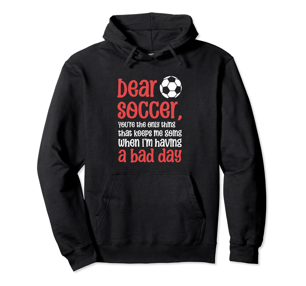 Dear Soccer Youre Only Thing That Keeps Hoodie - Novelty Apparel Men Women - T-Shirt, Sweatshirt, Hoodie