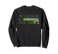 Roller Skating Skate 1970S Id Rather Sweatshirt - Unique Graphic Men Women - T-Shirt, Sweatshirt, Hoodie