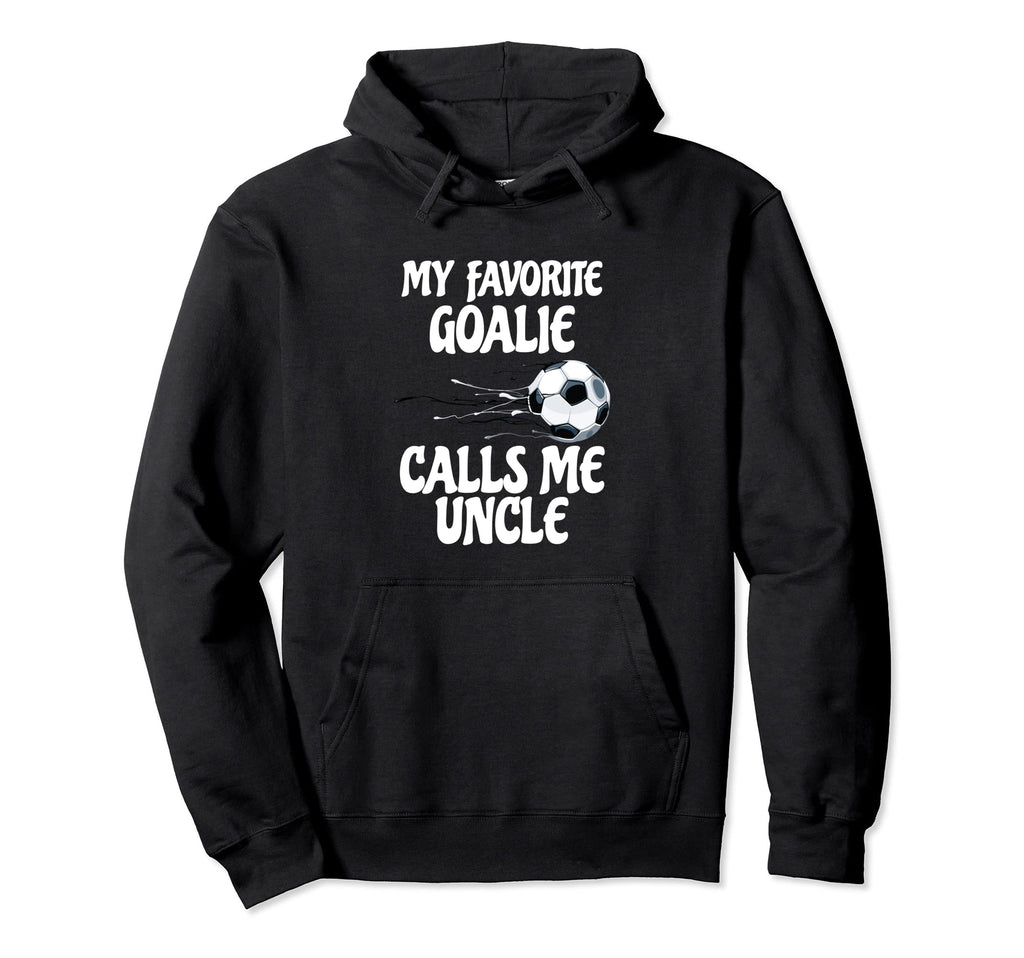 My Favorite Goalie Calls Me Uncle Proud Hoodie - Custom Art Print Unisex - T-Shirt, Sweatshirt, Hoodie