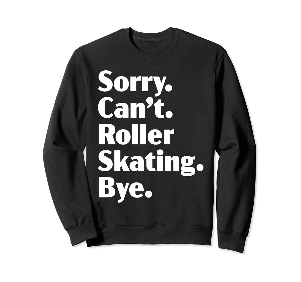 Sorry Cant Roller Skating Bye Roller Sweatshirt - Graphic Print for Adults - T-Shirt, Sweatshirt, Hoodie