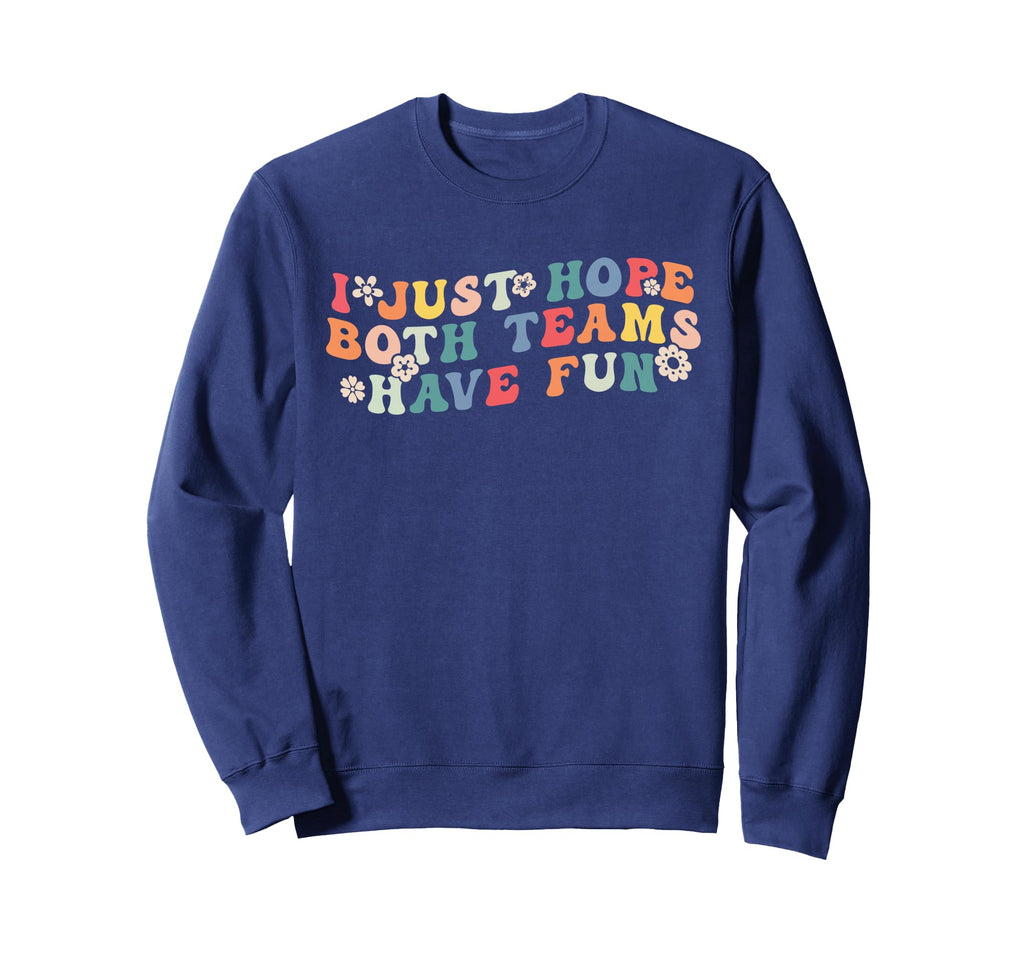 I Just Hope Both Teams Have Fun Funny Sweatshirt - Graphic Print Unisex - T-Shirt, Sweatshirt, Hoodie