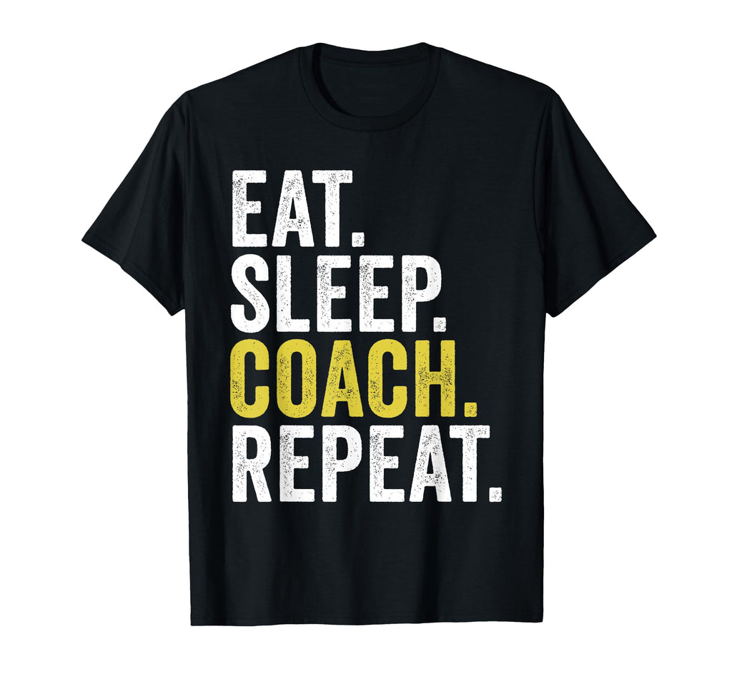 Eat Sleep Coach Repeat Funny T-Shirt - Casual Everyday Wear Men Women - T-Shirt, Sweatshirt, Hoodie
