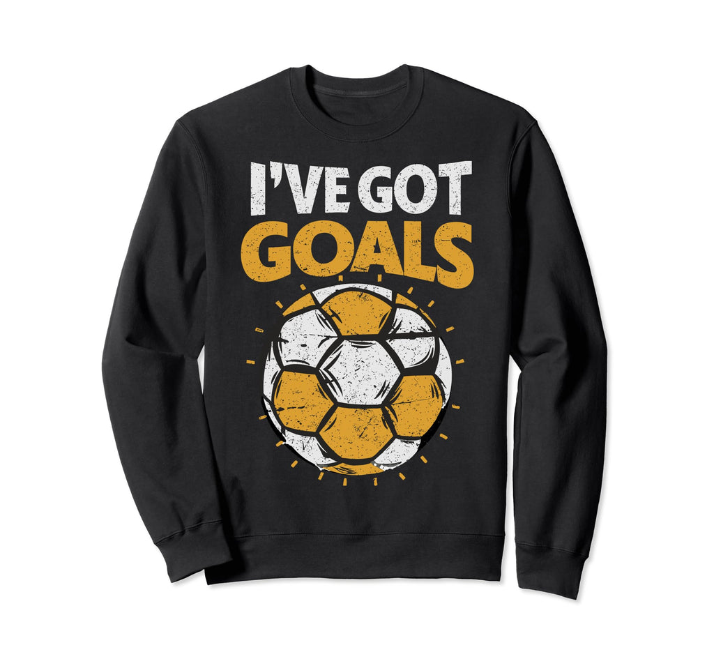Ive Got Goals Football Soccer Sweatshirt - Fun Novelty Design for Adults - T-Shirt, Sweatshirt, Hoodie