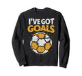 Ive Got Goals Football Soccer Sweatshirt - Fun Novelty Design for Adults - T-Shirt, Sweatshirt, Hoodie