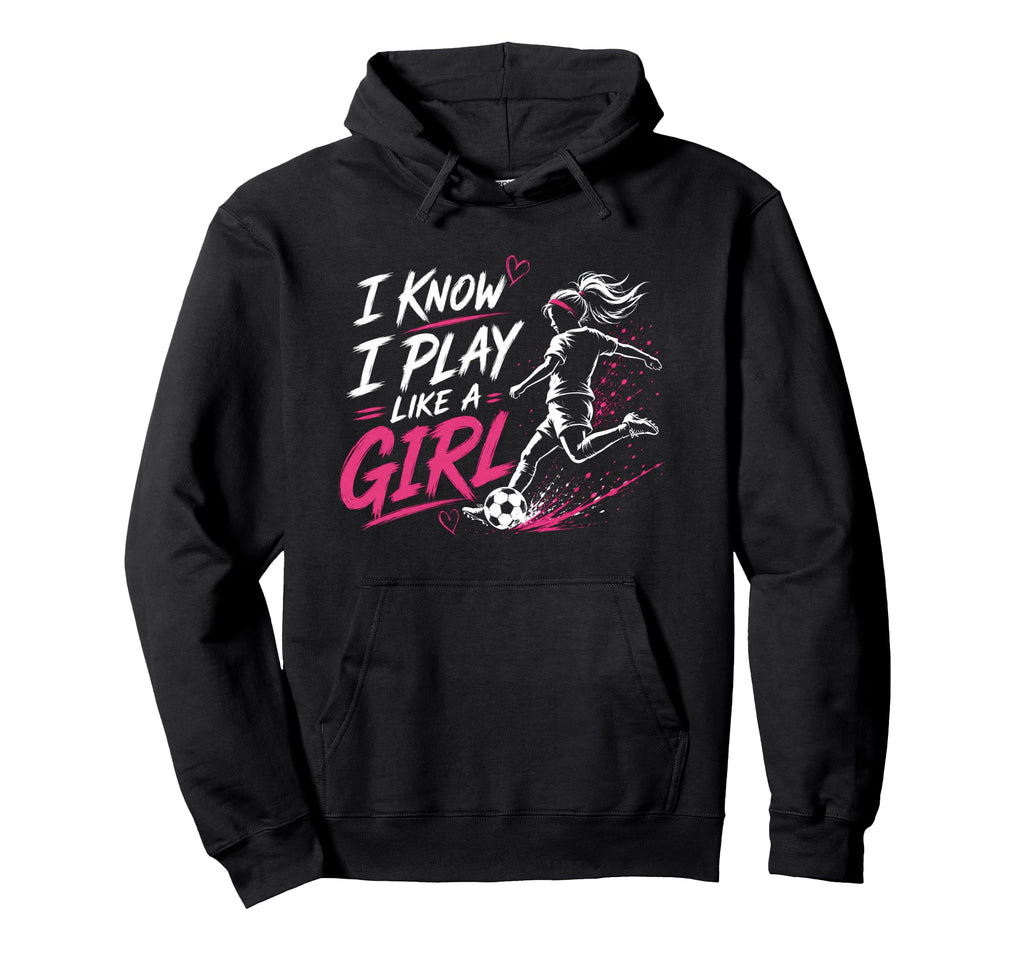 I Know I Play Like Soccer Hoodie - Custom Art Print for Adults - T-Shirt, Sweatshirt, Hoodie