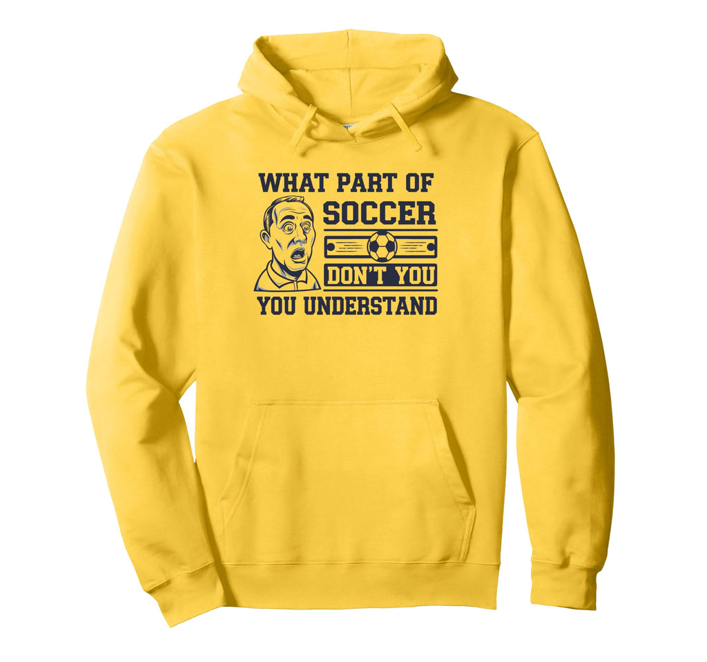Funny What Part Soccer Dont You Hoodie - Minimalist Print Unisex - T-Shirt, Sweatshirt, Hoodie