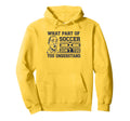Funny What Part Soccer Dont You Hoodie - Minimalist Print Unisex - T-Shirt, Sweatshirt, Hoodie