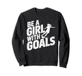 Be Goals Soccer Player Soccer Sweatshirt - Novelty Apparel for Adults - T-Shirt, Sweatshirt, Hoodie
