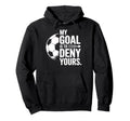 Soccer Players My Goal Is To Deny Yours Hoodie - Unique Graphic Unisex - T-Shirt, Sweatshirt, Hoodie