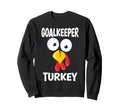 Thanksgiving Goalkeeper Turkey Funny Sweatshirt - Trendy Graphic Men Women - T-Shirt, Sweatshirt, Hoodie