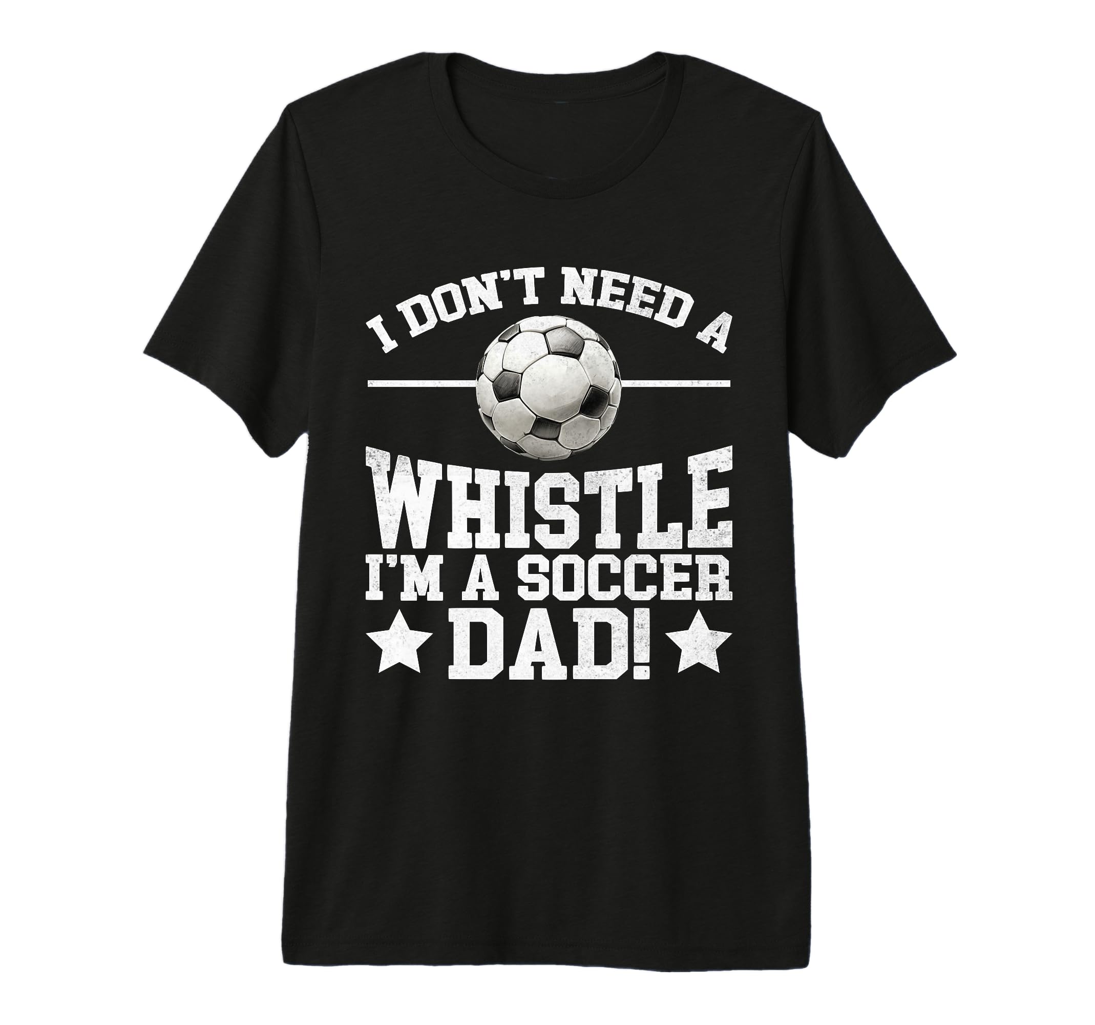 I Dont Need Whistle Im Soccer Dad Soccer T-Shirt - Custom Art Print Unisex - T-Shirt, Sweatshirt, Hoodie