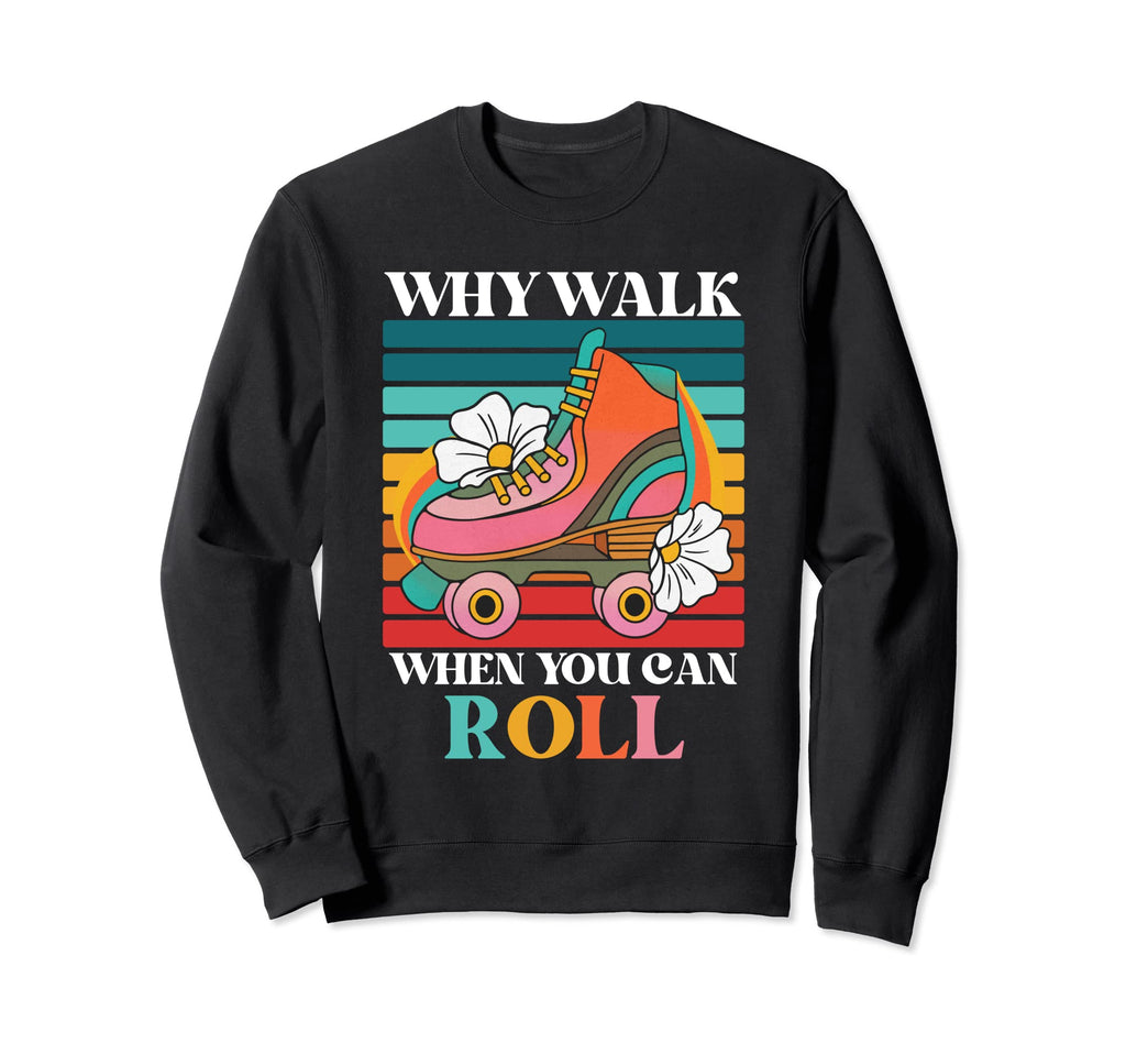 Why Walk When You Can Roll Roller Sweatshirt - Custom Art Print Men Women - T-Shirt, Sweatshirt, Hoodie