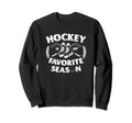 Hockey Is My Favorite Season Ice Sweatshirt - Fun Novelty Design Men Women - T-Shirt, Sweatshirt, Hoodie