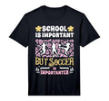 School Is Important Soccer Is T-Shirt - Casual Everyday Wear Men Women - T-Shirt, Sweatshirt, Hoodie