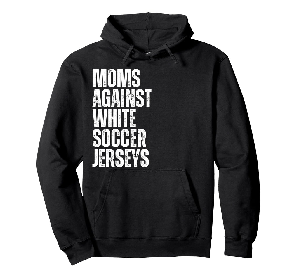 Moms Against White Soccer Jerseys Hoodie - Casual Everyday Wear for Adults - T-Shirt, Sweatshirt, Hoodie