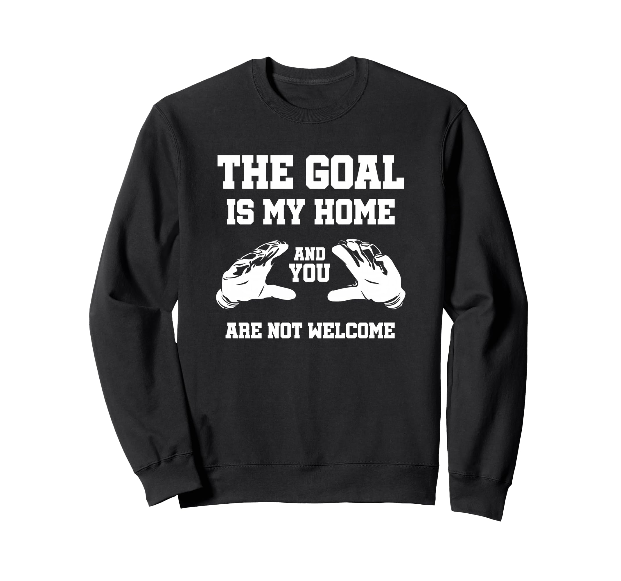 Goal Is My Home And You Are Not Sweatshirt - Unique Graphic Men Women - T-Shirt, Sweatshirt, Hoodie