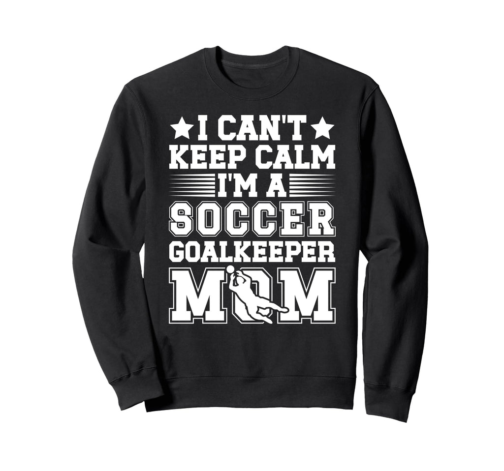 Im Soccer Goalkeeper Mom Soccer Sweatshirt - Streetwear Style Unisex - T-Shirt, Sweatshirt, Hoodie
