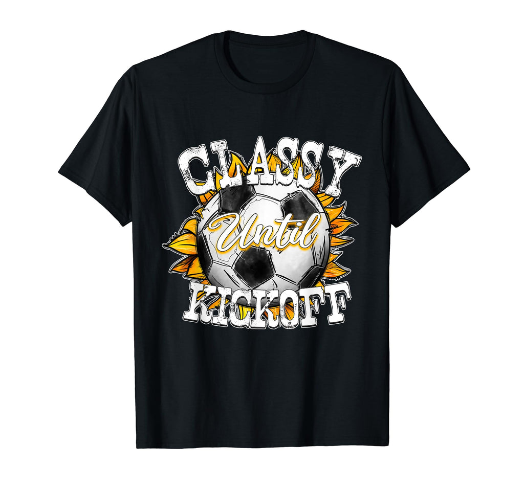 Classy Until Kickoff Soccer Fan Mom T-Shirt - Custom Art Print for Adults - T-Shirt, Sweatshirt, Hoodie