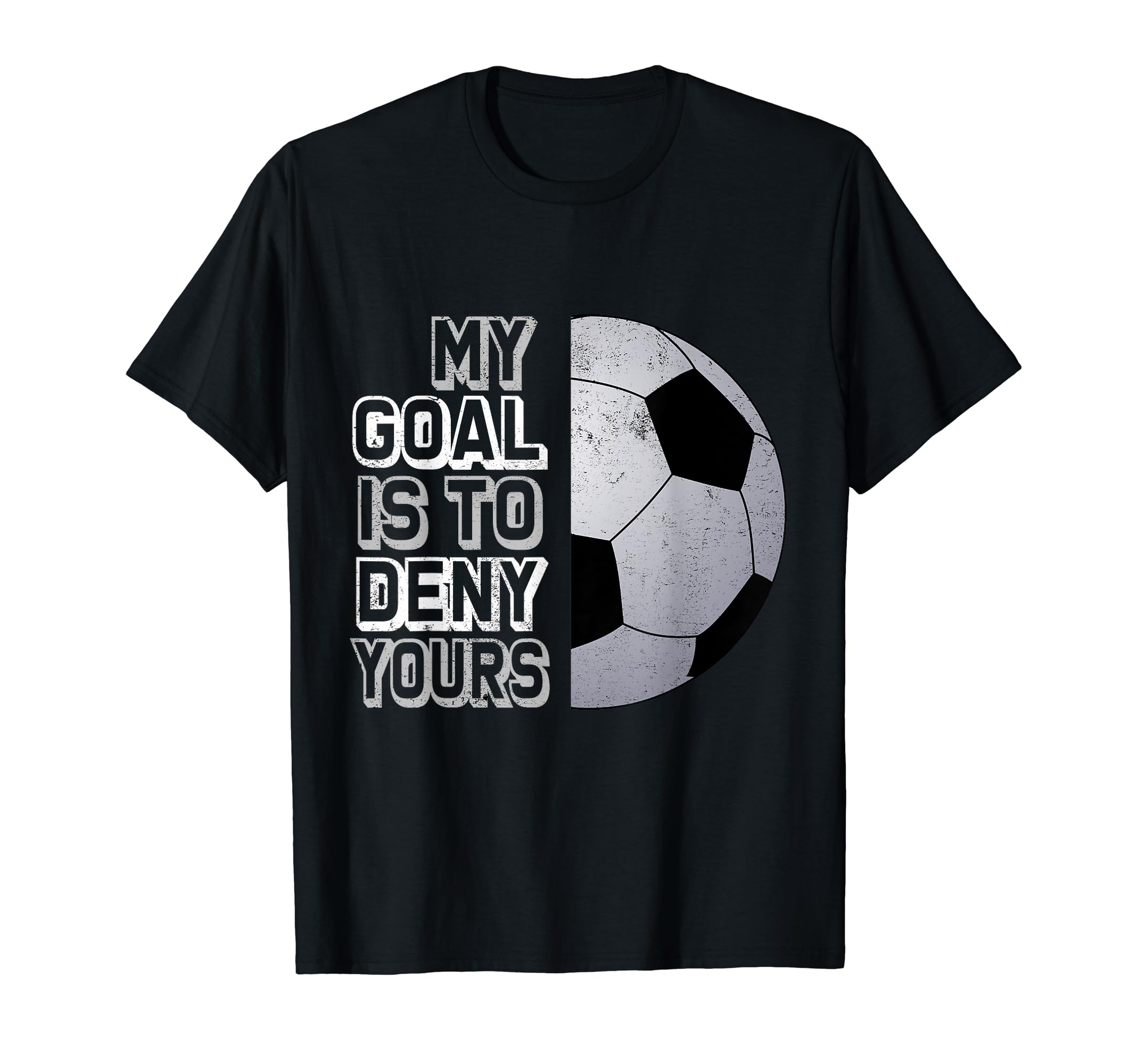 Soccer My Goal Is To Deny Yours Coll T-Shirt - Minimalist Print for Adults - T-Shirt, Sweatshirt, Hoodie