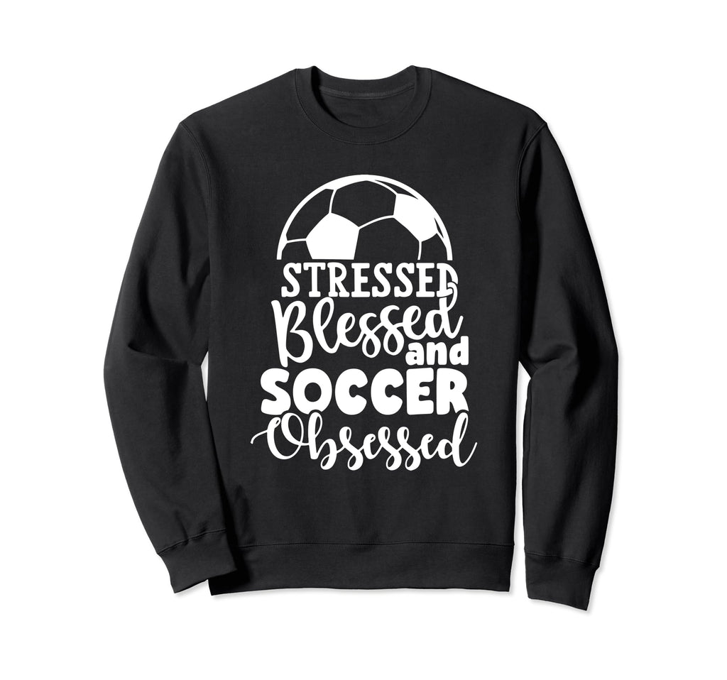 Stressed Blessed Soccer Obsessed Sweatshirt - Unique Graphic Men Women - T-Shirt, Sweatshirt, Hoodie