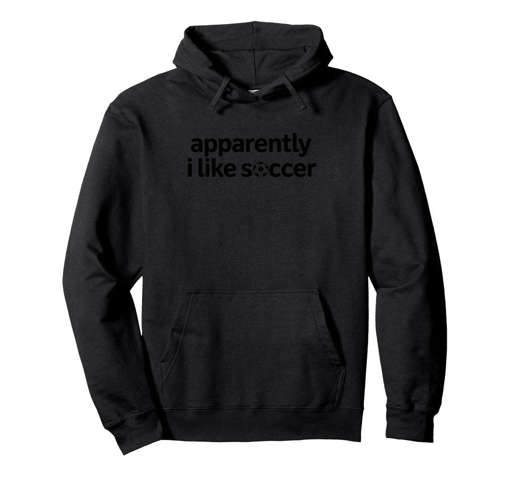 Apparently I Like Soccer Funny Game Hoodie - Custom Art Print for Adults - T-Shirt, Sweatshirt, Hoodie