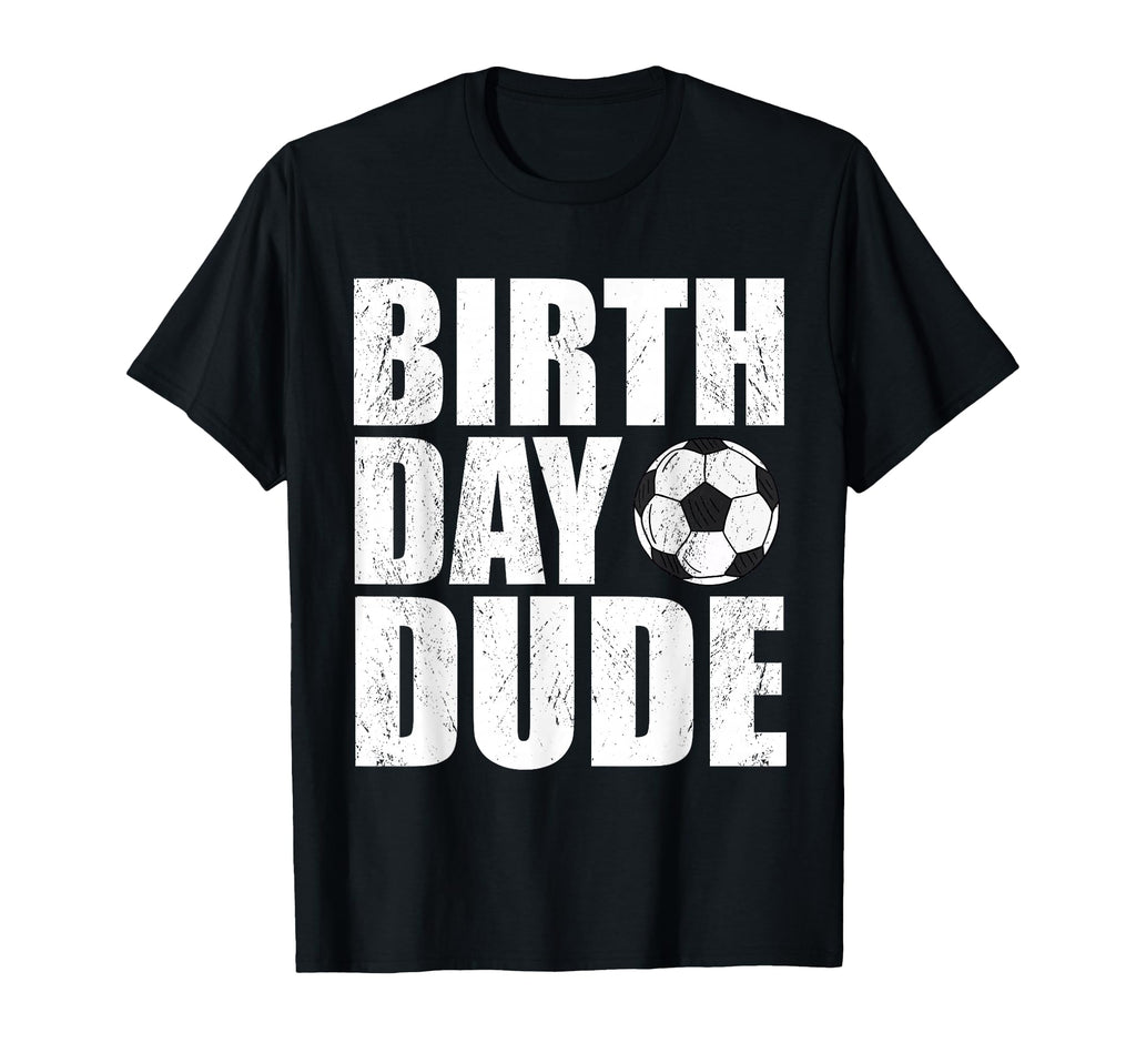 Birthday Dude Funny Soccer Player T-Shirt - Aesthetic Graphic Unisex - T-Shirt, Sweatshirt, Hoodie
