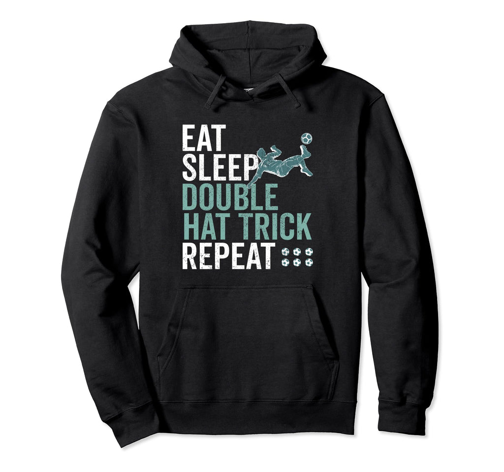 Eat Sleep Double Hat Trick Repeat Hoodie - Fun Novelty Design Men Women - T-Shirt, Sweatshirt, Hoodie