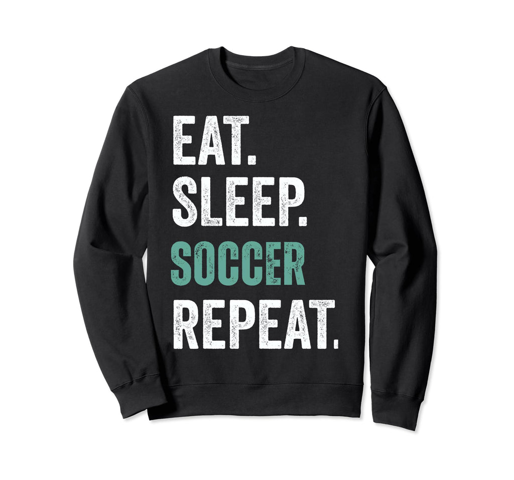 Eat Sleep Soccer Repeat Sweatshirt - Trendy Graphic Men Women - T-Shirt, Sweatshirt, Hoodie
