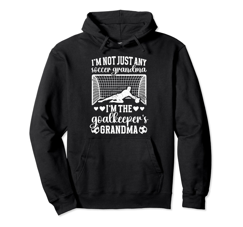 Im Soccer Goalkeeper Grandma Soccer Hoodie - Casual Everyday Wear Unisex - T-Shirt, Sweatshirt, Hoodie