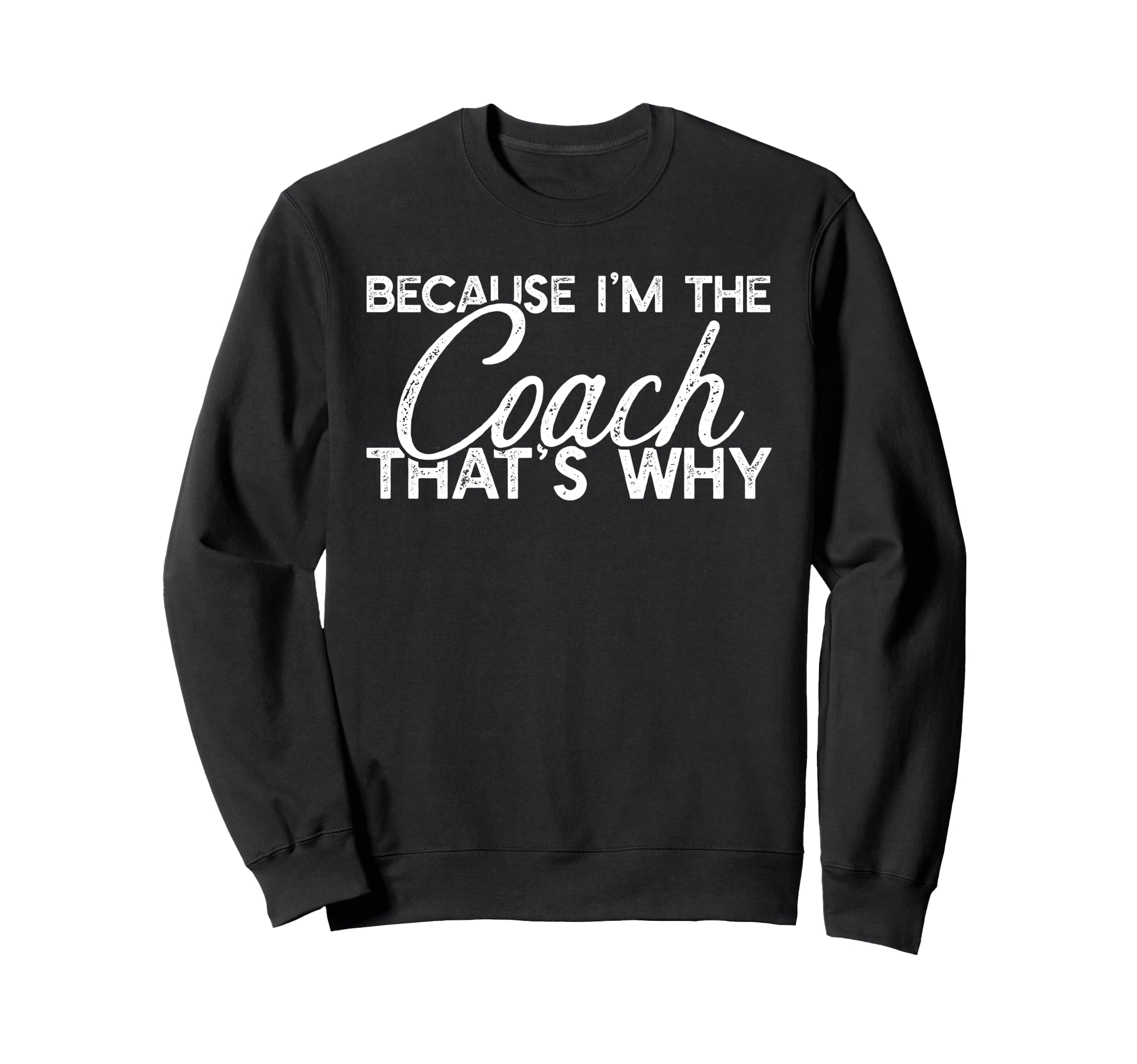 Because Im Coach Thats Why Funny Sweatshirt - Custom Art Print Men Women - T-Shirt, Sweatshirt, Hoodie