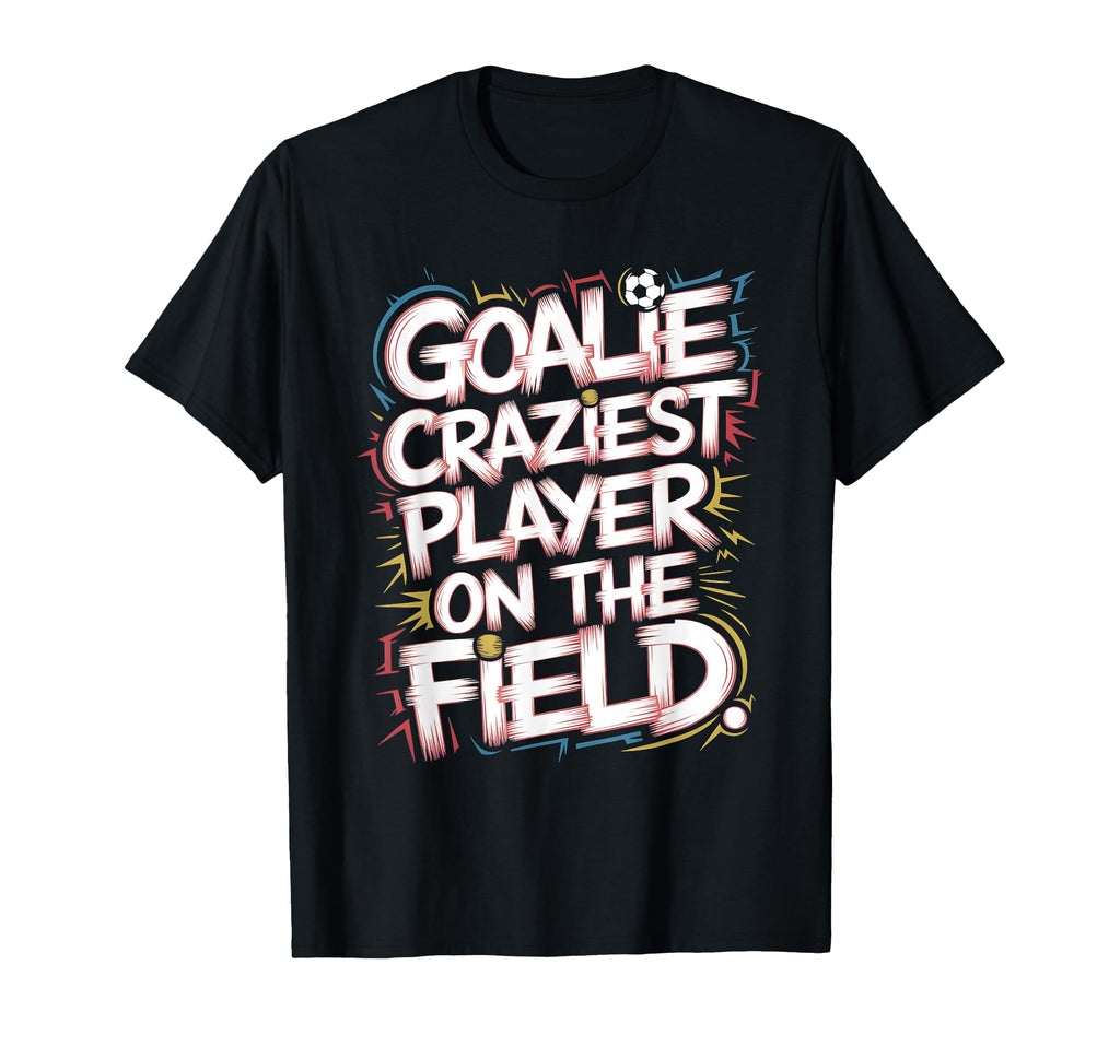 Goalie Craziest Player Field Soccer T-Shirt - Custom Art Print for Adults - T-Shirt, Sweatshirt, Hoodie