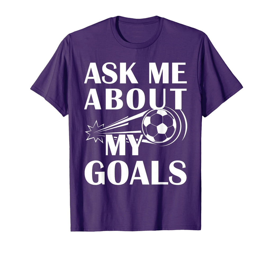 And Soccer Ask Me About My Goals T-Shirt - Minimalist Print Unisex - T-Shirt, Sweatshirt, Hoodie