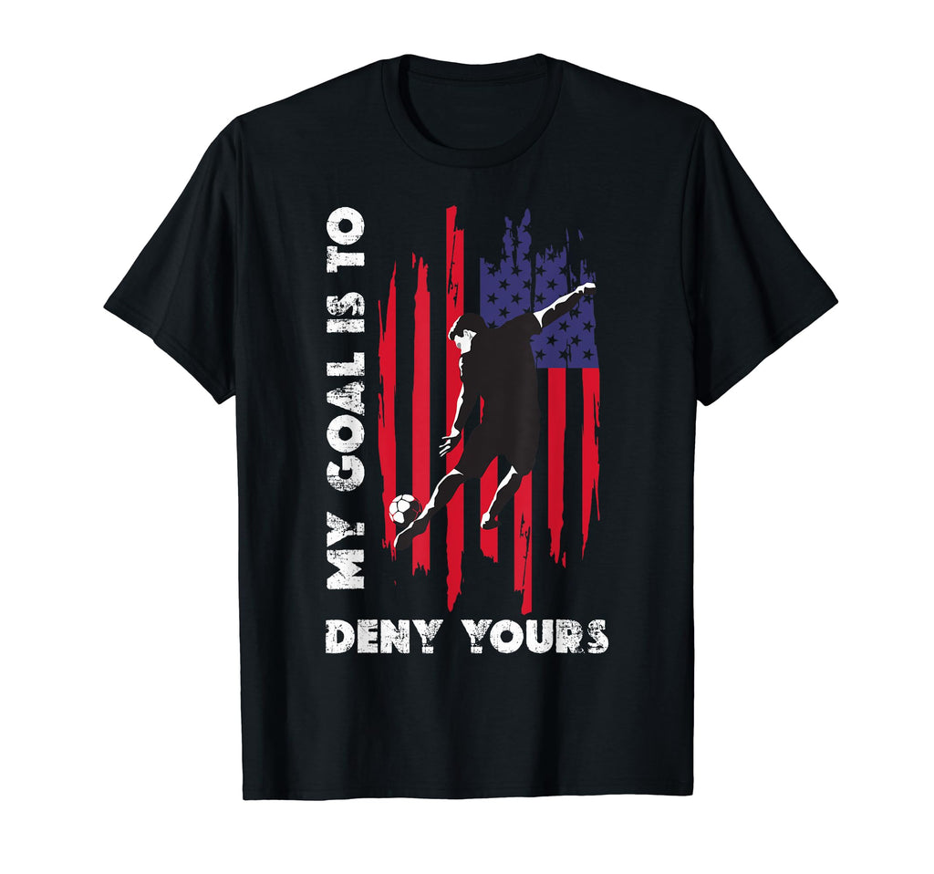 My Goal Is To Deny Yours Soccer T-Shirt - Trendy Graphic Unisex - T-Shirt, Sweatshirt, Hoodie