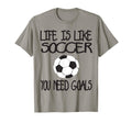 Life Is Like Soccer You Need Goals T-Shirt - Custom Art Print Unisex - T-Shirt, Sweatshirt, Hoodie