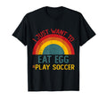 Funny I Just Want To Eat Egg And Play T-Shirt - Streetwear Style Unisex - T-Shirt, Sweatshirt, Hoodie