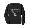 Apparently I Like Soccer Funny Sweatshirt - Trendy Graphic for Adults - T-Shirt, Sweatshirt, Hoodie