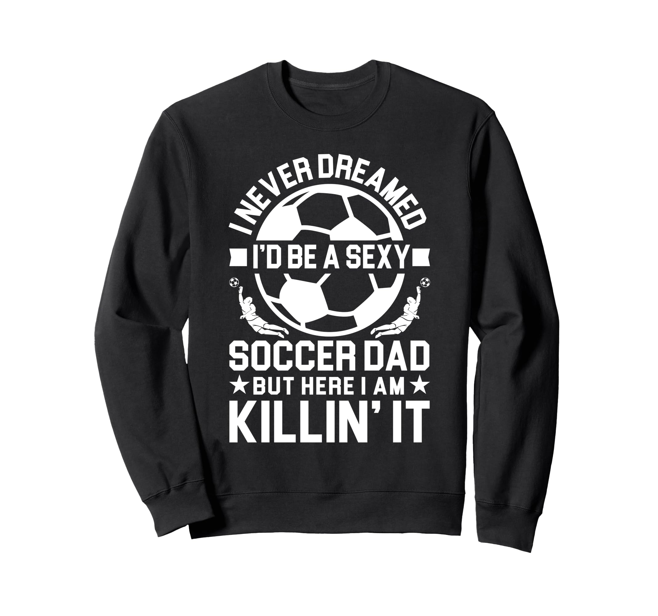 Soccer Dad Sweatshirt - Custom Art Print Men Women - T-Shirt, Sweatshirt, Hoodie