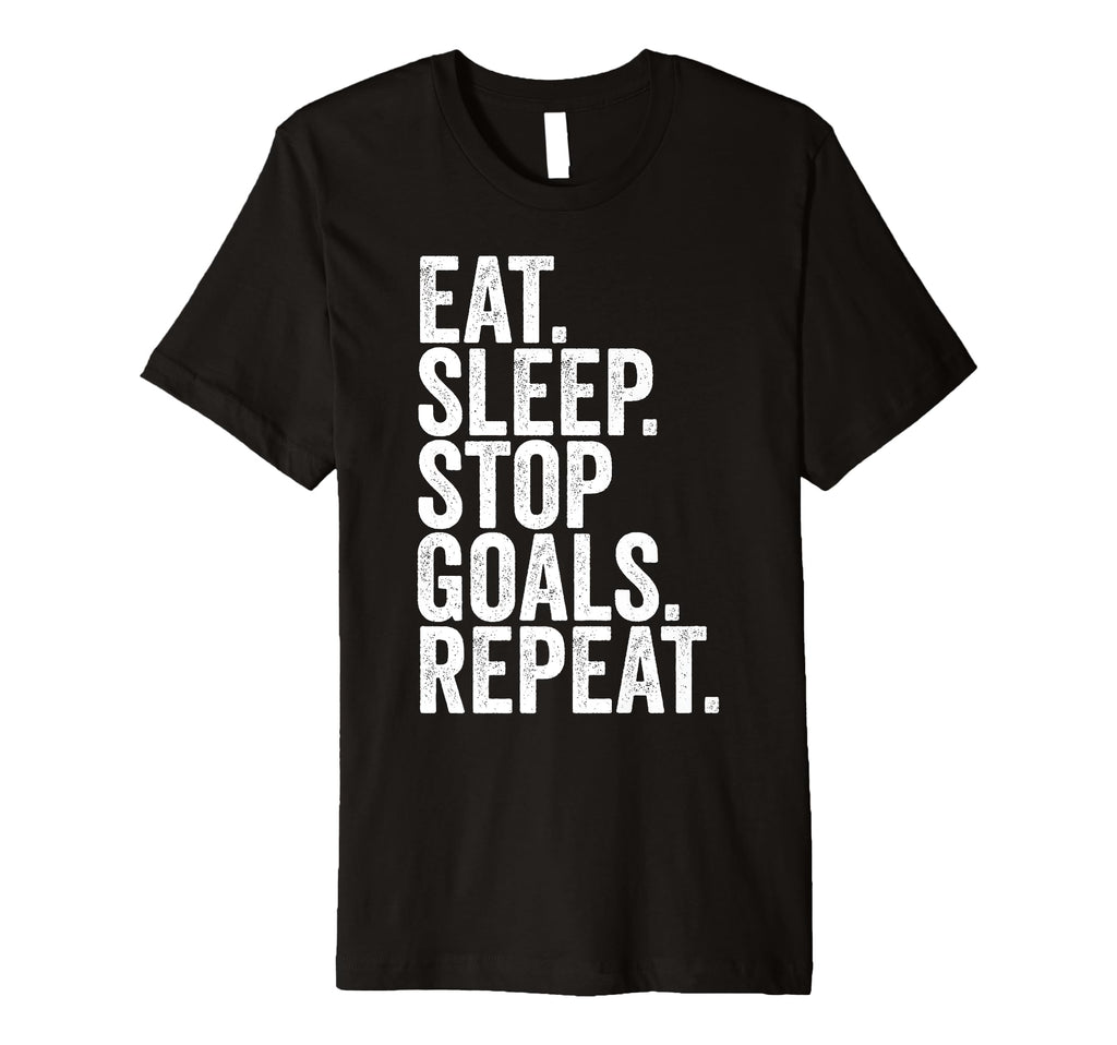Eat Sleep Stop Goals Repeat T-Shirt - Casual Everyday Wear Unisex - T-Shirt, Sweatshirt, Hoodie