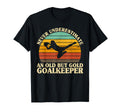 Never Underestimate Old Goalkeeper T-Shirt - Minimalist Print Men Women - T-Shirt, Sweatshirt, Hoodie