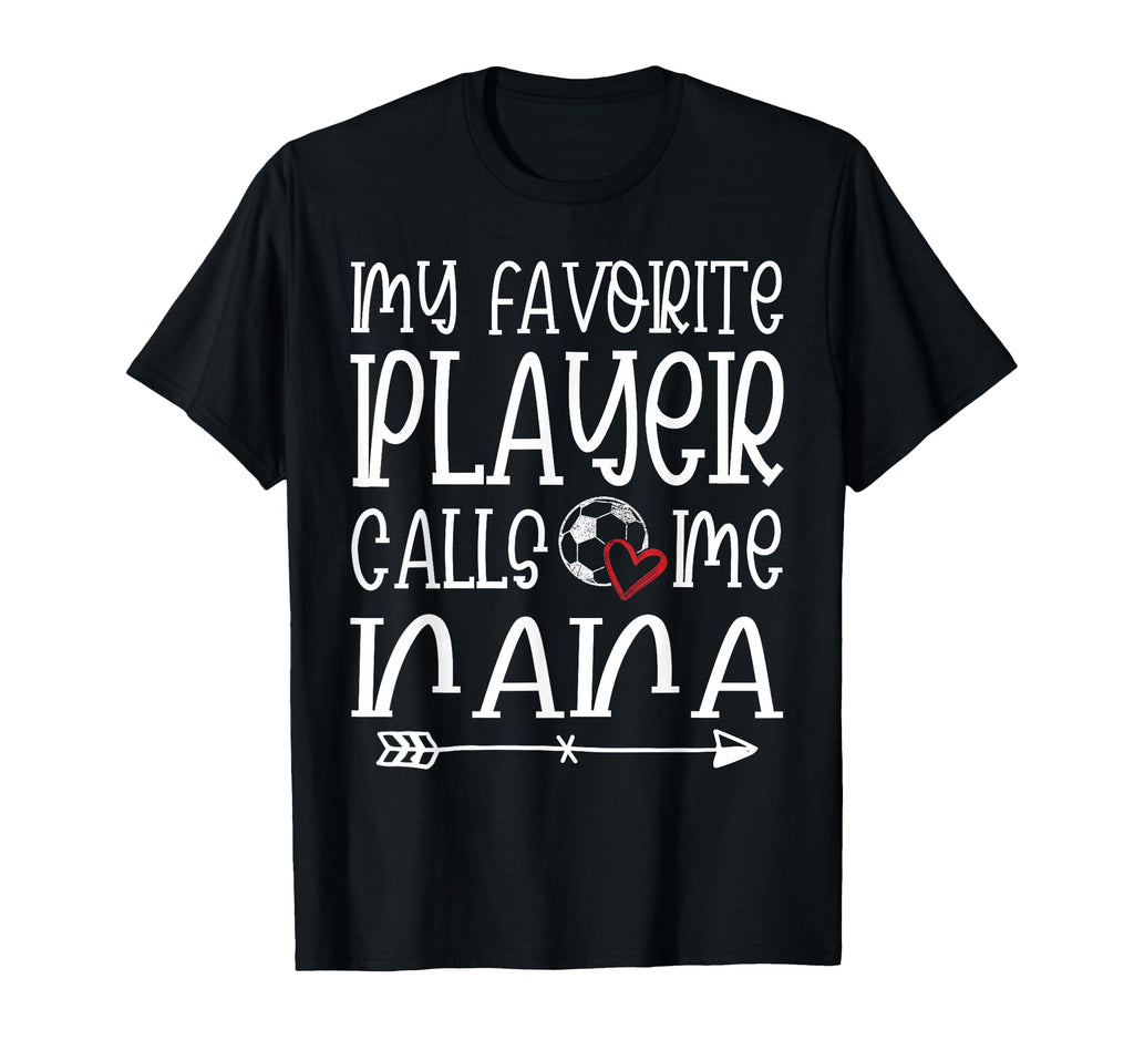 My Favorite Player Calls Me Nana Soccer T-Shirt - Graphic Print Men Women - T-Shirt, Sweatshirt, Hoodie