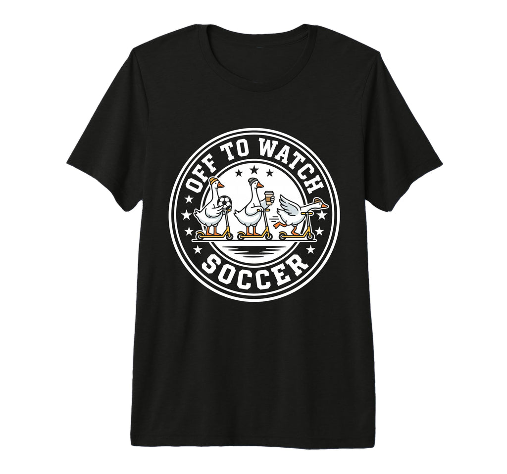 Off To Watch Soccer Silly Goose Funny T-Shirt - Trendy Graphic for Adults - T-Shirt, Sweatshirt, Hoodie