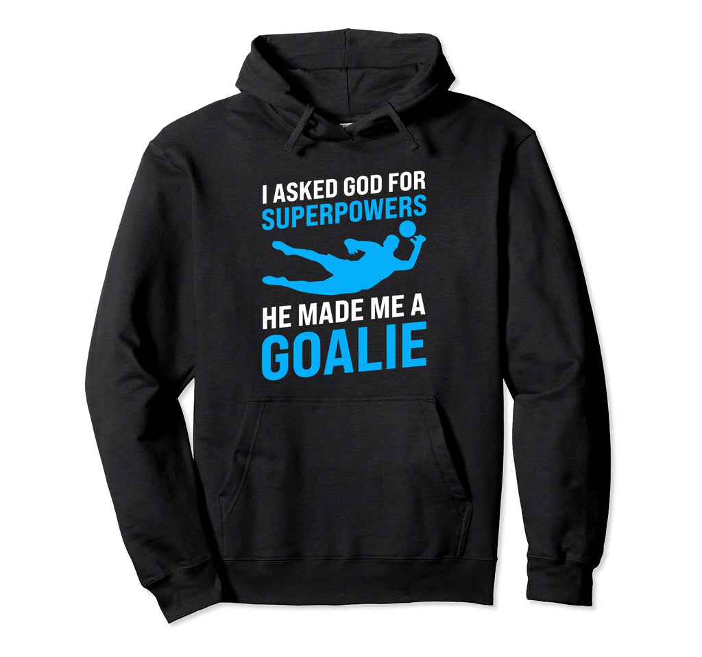 I Asked God Superpowers He Made Me Goalie Hoodie - Novelty Apparel Unisex - T-Shirt, Sweatshirt, Hoodie