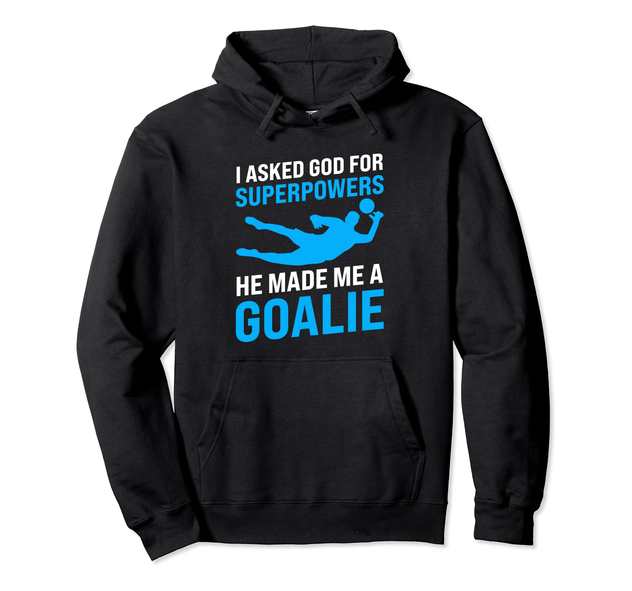 I Asked God Superpowers He Made Me Goalie Hoodie - Novelty Apparel Unisex - T-Shirt, Sweatshirt, Hoodie