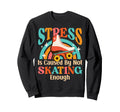 Roller Skating Skate 1970S Stress Is Sweatshirt - Novelty Apparel Unisex - T-Shirt, Sweatshirt, Hoodie