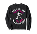 Dont Let Pretty Face Fool You Soccer Sweatshirt - Graphic Print Men Women - T-Shirt, Sweatshirt, Hoodie