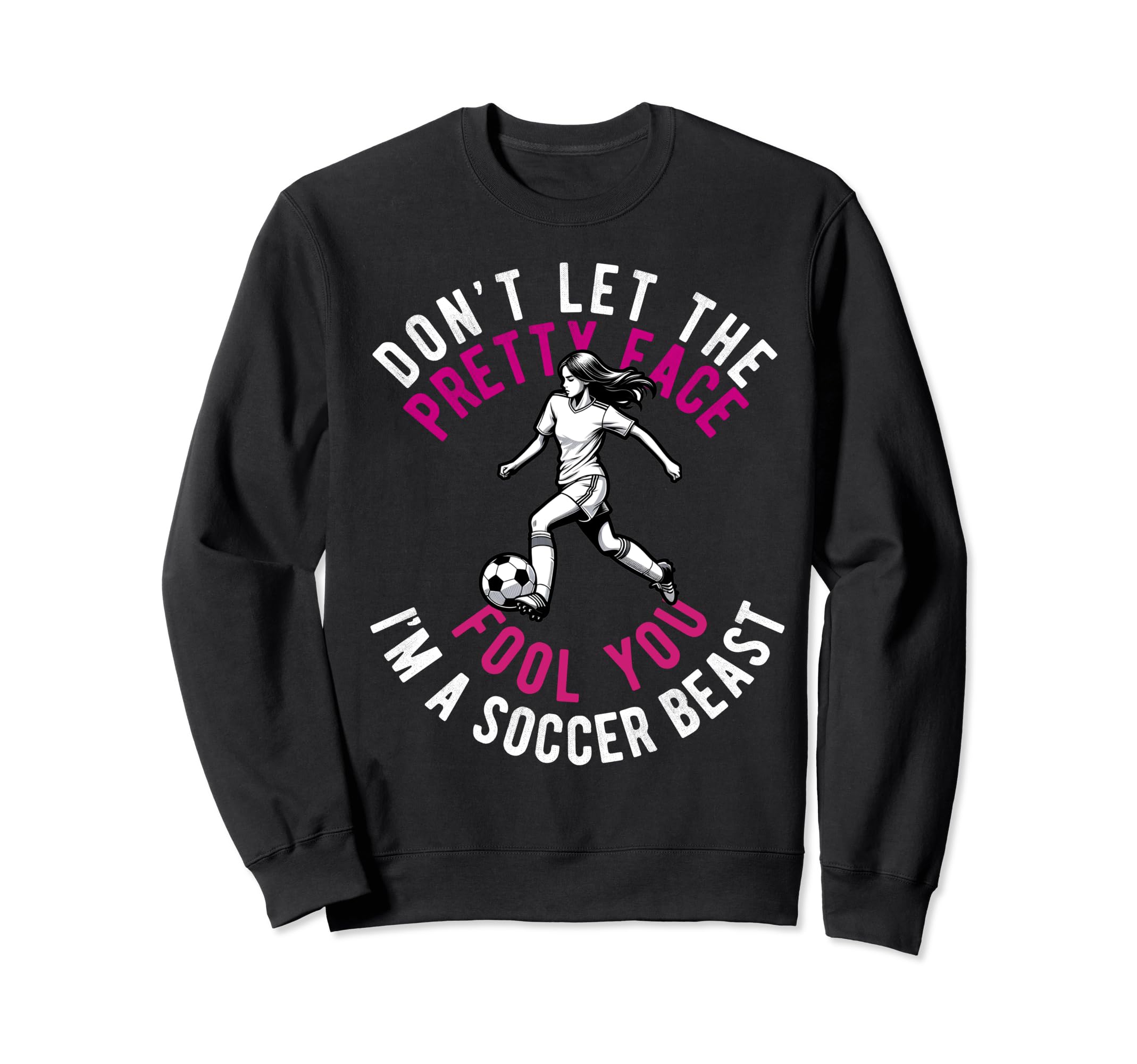 Dont Let Pretty Face Fool You Soccer Sweatshirt - Graphic Print Men Women - T-Shirt, Sweatshirt, Hoodie
