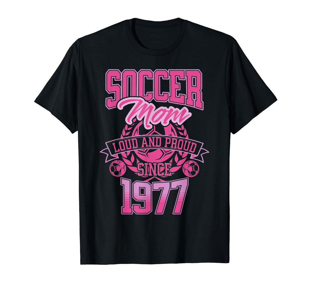 Soccer Mom Loud Proud Since 1977 T-Shirt - Casual Everyday Wear Men Women - T-Shirt, Sweatshirt, Hoodie