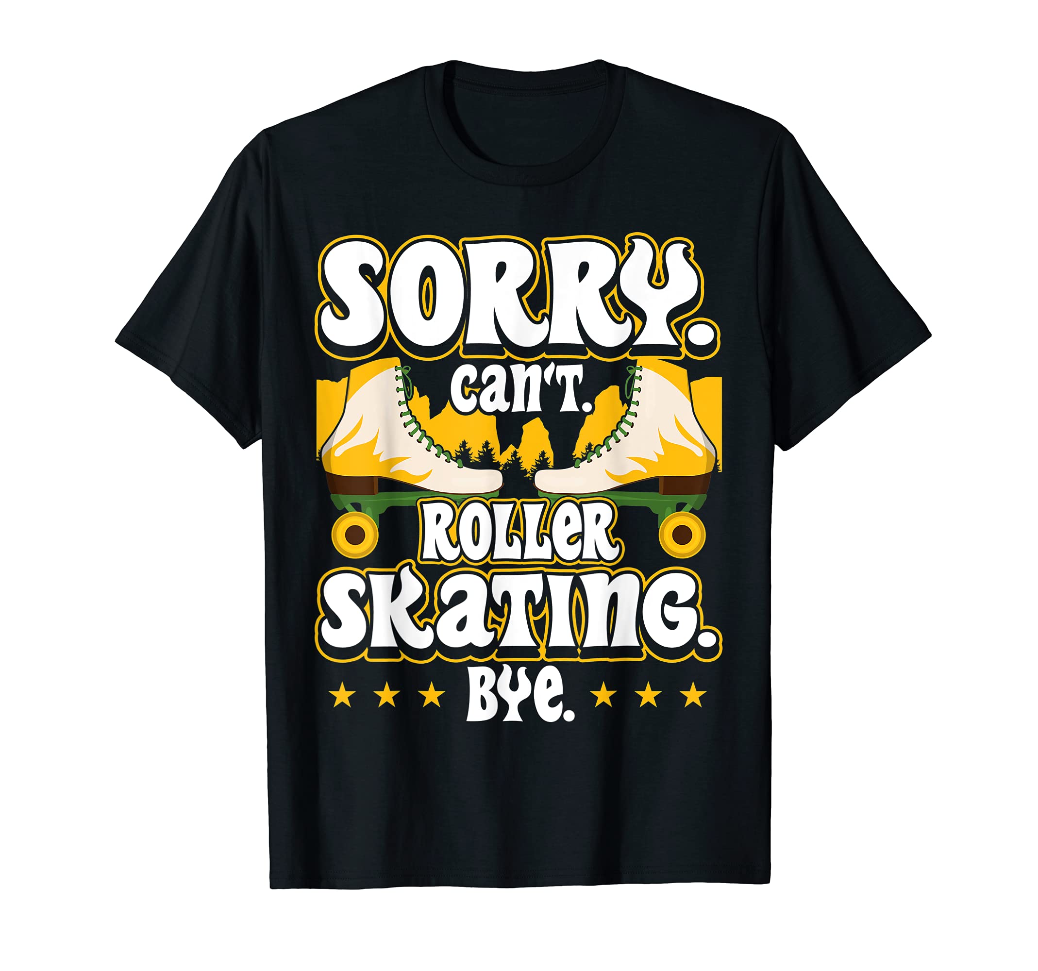 Sorry Cant Roller Skating Bye T-Shirt - Fun Novelty Design for Adults - T-Shirt, Sweatshirt, Hoodie