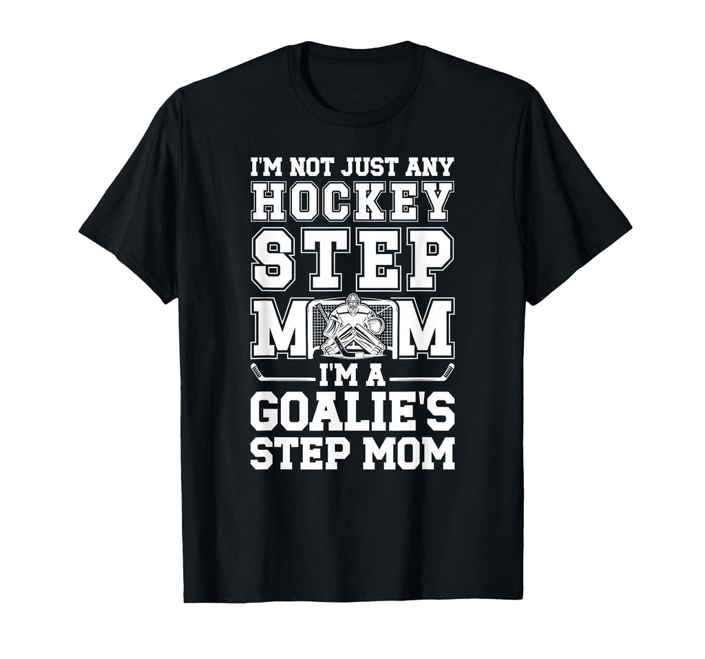 Im Hockey Goalie Step Mom Hockey T-Shirt - Novelty Apparel Men Women - T-Shirt, Sweatshirt, Hoodie